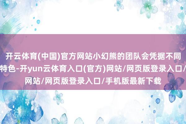 开云体育(中国)官方网站小幻熊的团队会凭据不同的外交媒体平台特色-开yun云体育入口(官方)网站/网页版登录入口/手机版最新下载