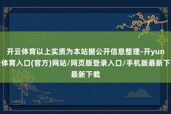 开云体育以上实质为本站据公开信息整理-开yun云体育入口(官方)网站/网页版登录入口/手机版最新下载