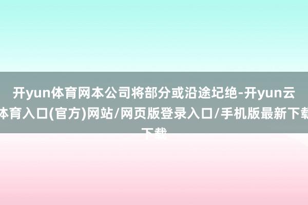 开yun体育网本公司将部分或沿途圮绝-开yun云体育入口(官方)网站/网页版登录入口/手机版最新下载