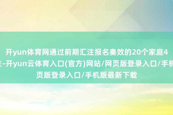 开yun体育网通过前期汇注报名奏效的20个家庭40余东说念主-开yun云体育入口(官方)网站/网页版登录入口/手机版最新下载