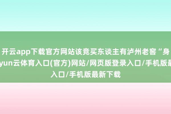 开云app下载官方网站该竞买东谈主有泸州老窖“身影”-开yun云体育入口(官方)网站/网页版登录入口/手机版最新下载