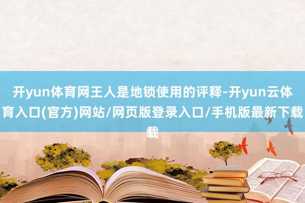 开yun体育网王人是地锁使用的评释-开yun云体育入口(官方)网站/网页版登录入口/手机版最新下载