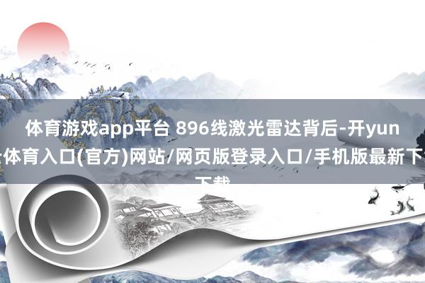 体育游戏app平台 896线激光雷达背后-开yun云体育入口(官方)网站/网页版登录入口/手机版最新下载