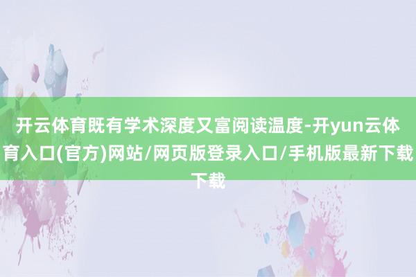 开云体育既有学术深度又富阅读温度-开yun云体育入口(官方)网站/网页版登录入口/手机版最新下载