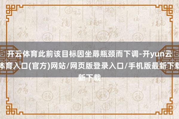 开云体育此前该目标因坐蓐瓶颈而下调-开yun云体育入口(官方)网站/网页版登录入口/手机版最新下载